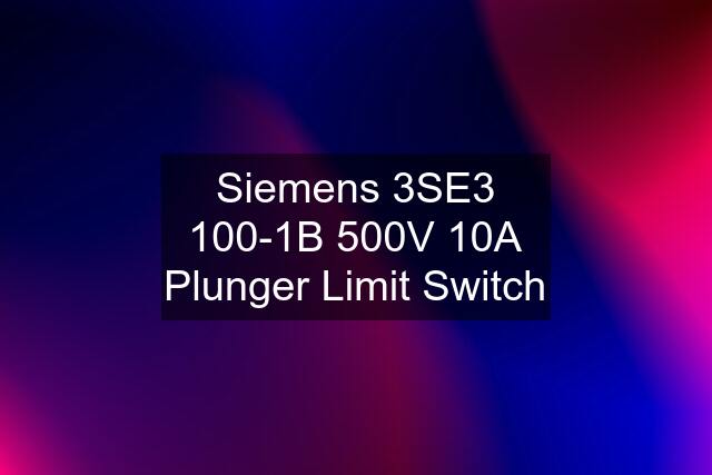 Siemens 3SE3 100-1B 500V 10A Plunger Limit Switch