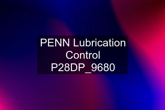 PENN Lubrication Control P28DP_9680