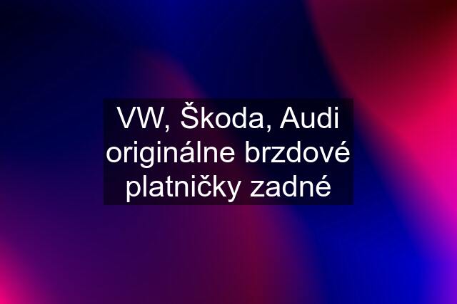 VW, Škoda, Audi originálne brzdové platničky zadné