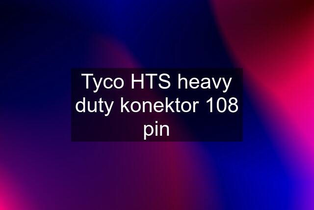 Tyco HTS heavy duty konektor 108 pin