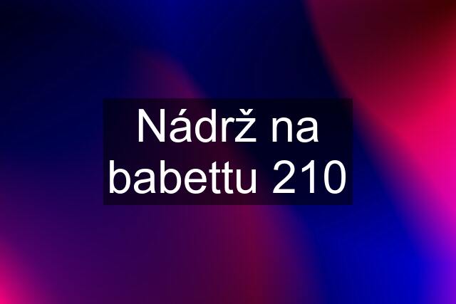 Nádrž na babettu 210