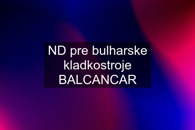 ND pre bulharske kladkostroje BALCANCAR