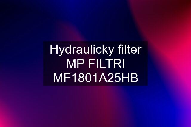 Hydraulicky filter MP FILTRI MF1801A25HB