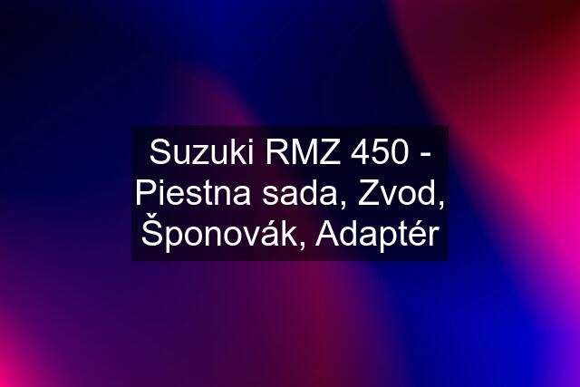 Suzuki RMZ 450 - Piestna sada, Zvod, Šponovák, Adaptér