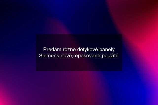 Predám rôzne dotykové panely Siemens,nové,repasované,použité