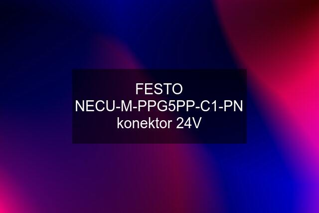 FESTO NECU-M-PPG5PP-C1-PN konektor 24V