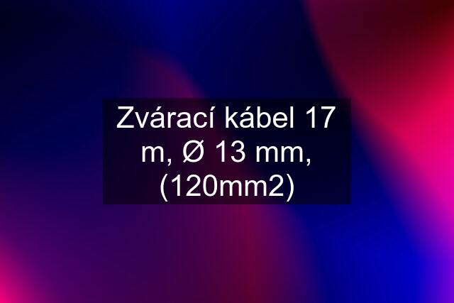 Zvárací kábel 17 m, Ø 13 mm, (120mm2)