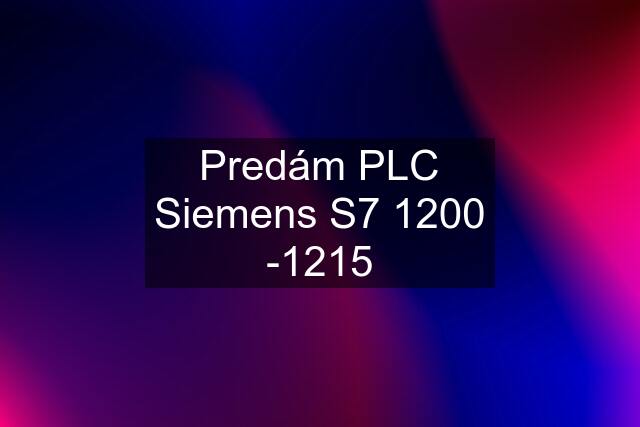 Predám PLC Siemens S7 1200 -1215