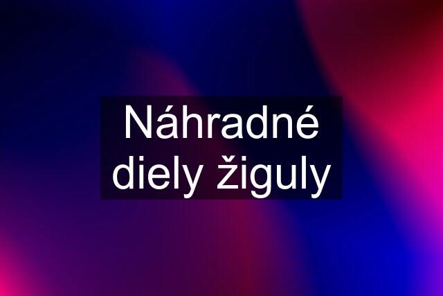 Náhradné diely žiguly