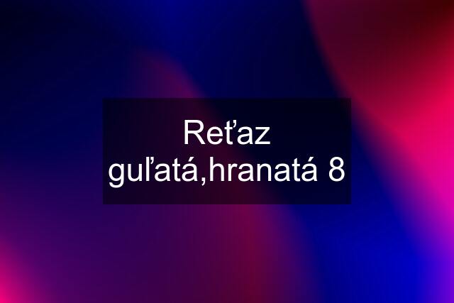 Reťaz guľatá,hranatá 8