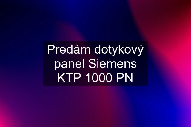 Predám dotykový panel Siemens KTP 1000 PN