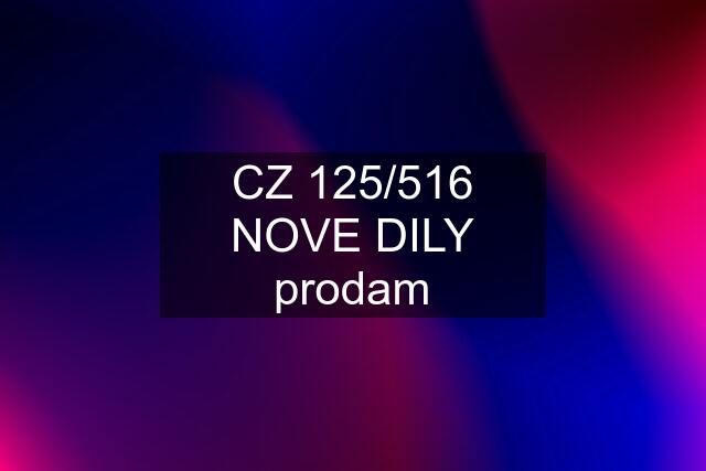 CZ 125/516 NOVE DILY prodam