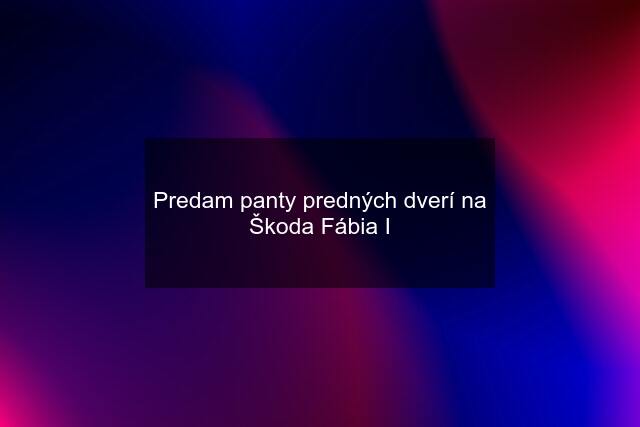 Predam panty predných dverí na Škoda Fábia I