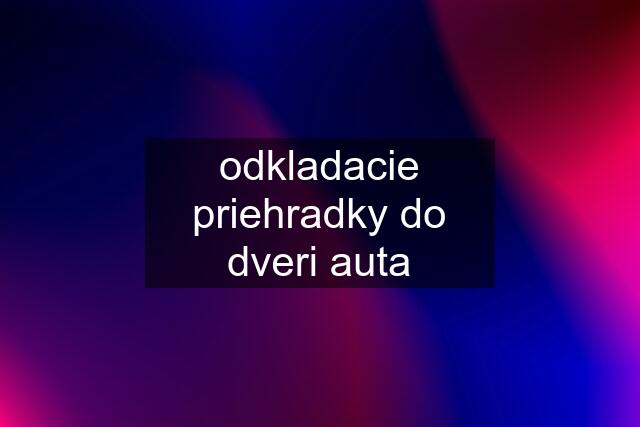 odkladacie priehradky do dveri auta