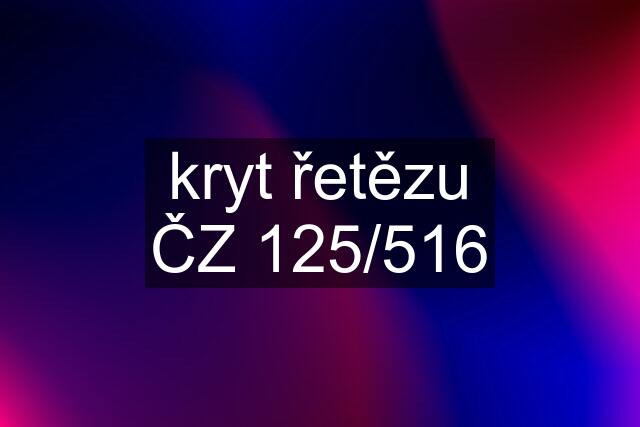 kryt řetězu ČZ 125/516