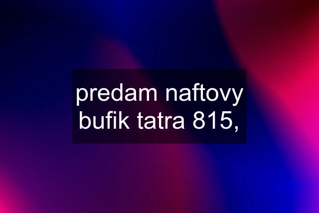 predam naftovy bufik tatra 815,