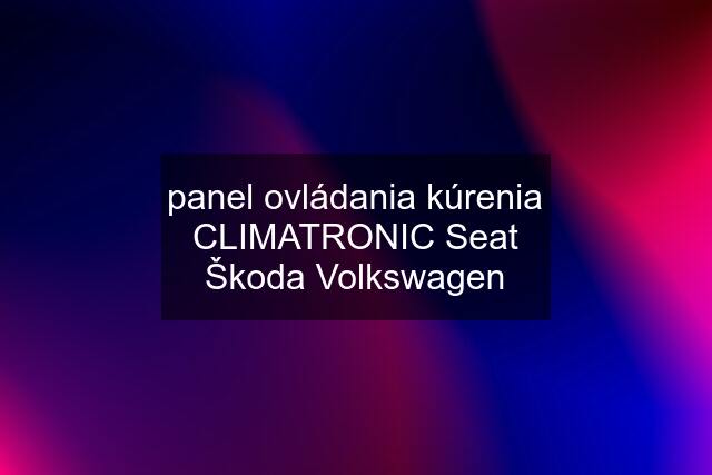 panel ovládania kúrenia CLIMATRONIC Seat Škoda Volkswagen