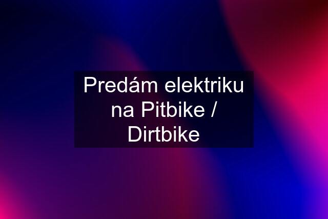 Predám elektriku na Pitbike / Dirtbike