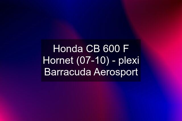 Honda CB 600 F Hornet (07-10) - plexi Barracuda Aerosport