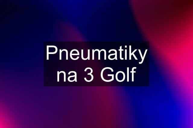 Pneumatiky na 3 Golf