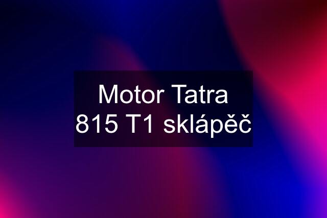 Motor Tatra 815 T1 sklápěč