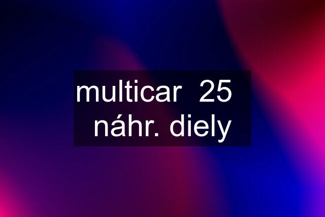 multicar  25   náhr. diely