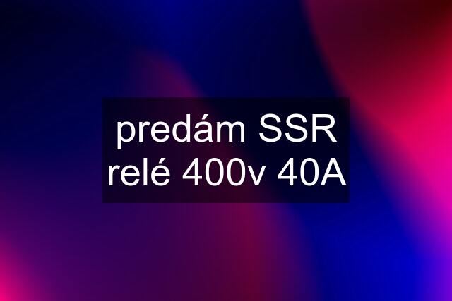 predám SSR relé 400v 40A