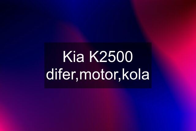 Kia K2500 difer,motor,kola