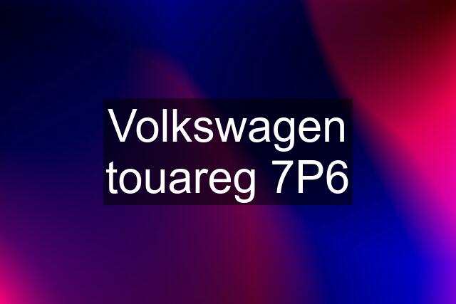 Volkswagen touareg 7P6