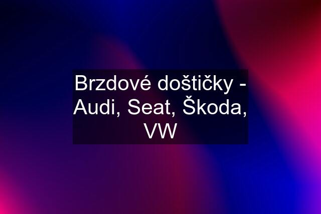 Brzdové doštičky - Audi, Seat, Škoda, VW