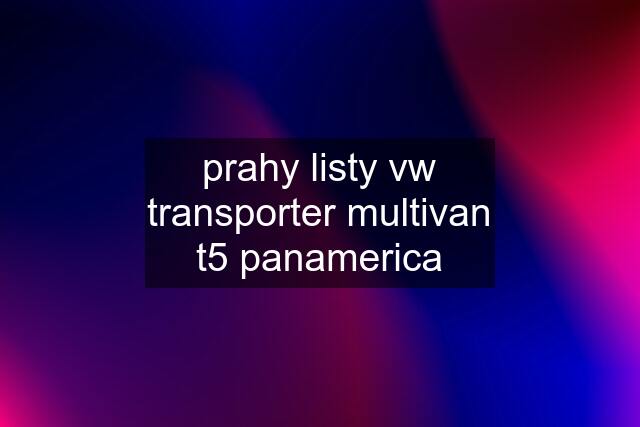 prahy listy vw transporter multivan t5 panamerica