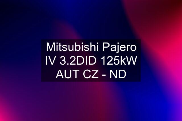 Mitsubishi Pajero IV 3.2DID 125kW AUT CZ - ND