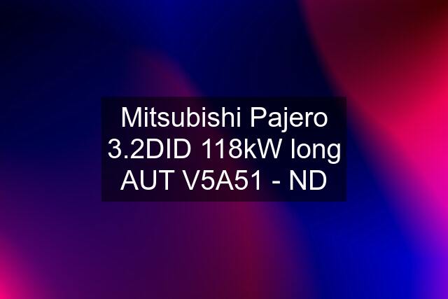 Mitsubishi Pajero 3.2DID 118kW long AUT V5A51 - ND