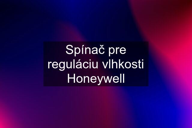 Spínač pre reguláciu vlhkosti Honeywell