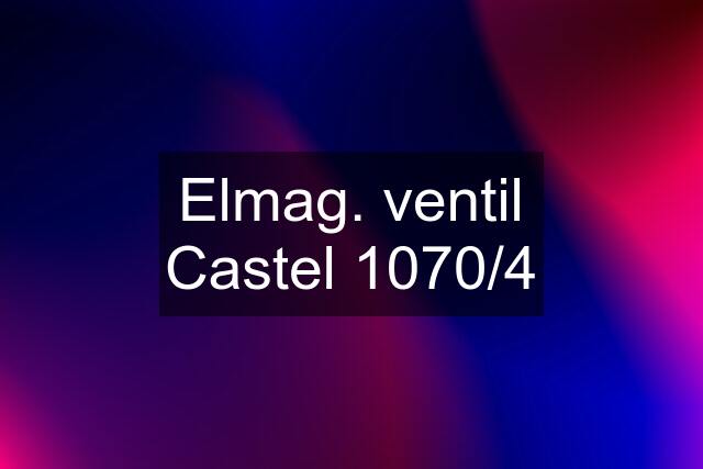 Elmag. ventil Castel 1070/4