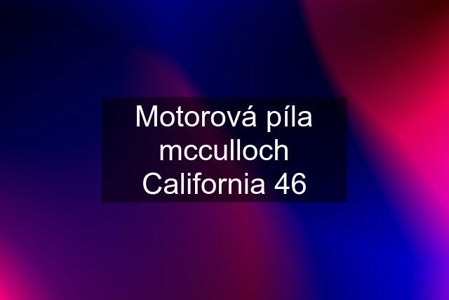 Motorová píla mcculloch California 46