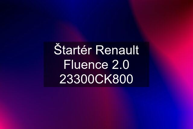Štartér Renault Fluence 2.0 23300CK800
