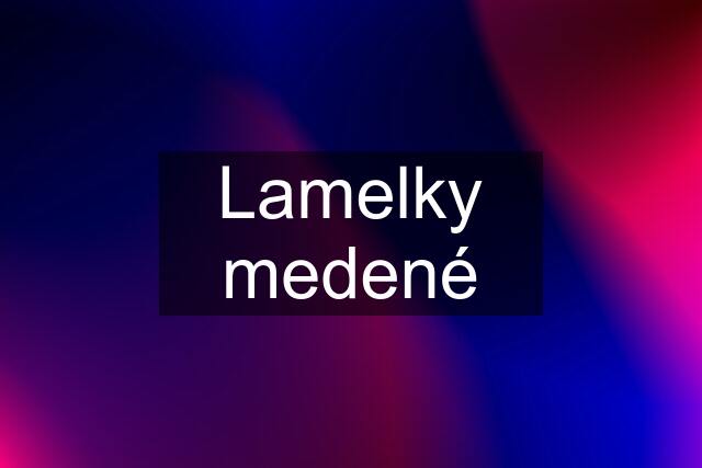 Lamelky medené