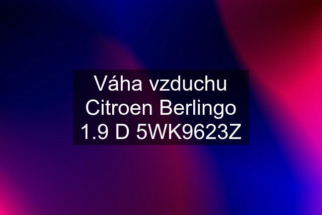 Váha vzduchu Citroen Berlingo 1.9 D 5WK9623Z