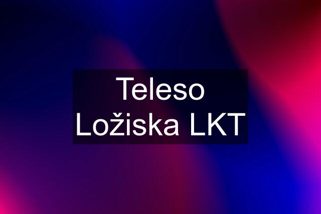 Teleso Ložiska LKT