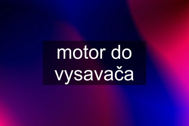 motor do vysavača