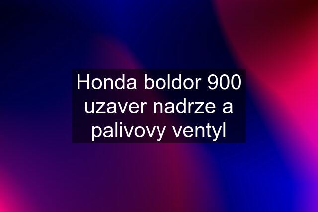 Honda boldor 900 uzaver nadrze a palivovy ventyl