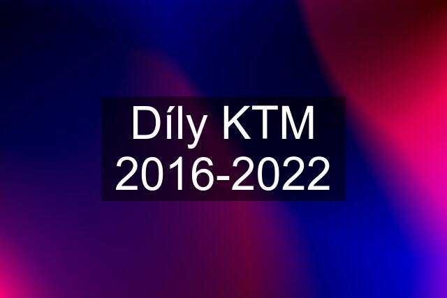 Díly KTM 2016-2022