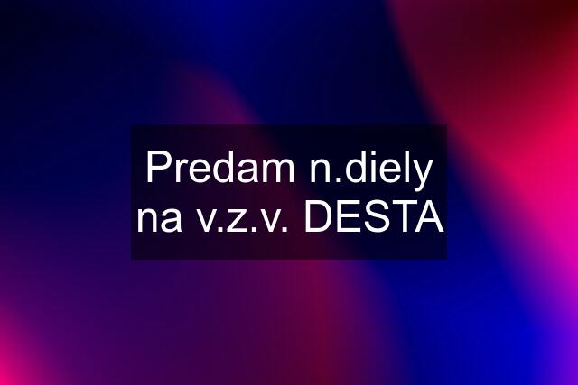 Predam n.diely na v.z.v. DESTA