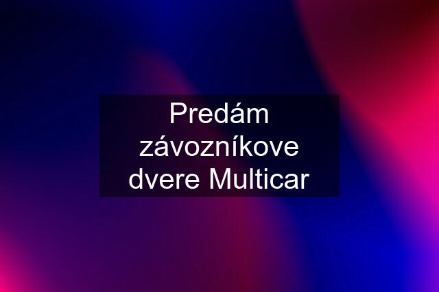 Predám závozníkove dvere Multicar