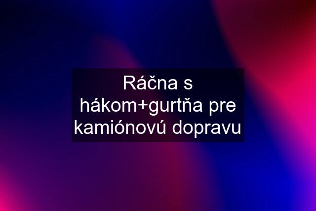 Ráčna s hákom+gurtňa pre kamiónovú dopravu