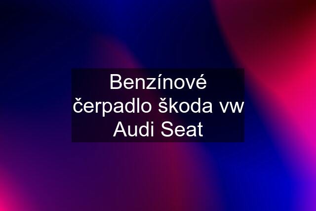 Benzínové čerpadlo škoda vw Audi Seat