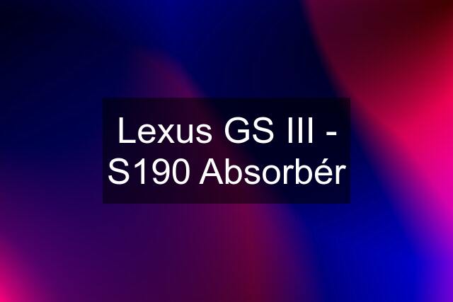 Lexus GS III - S190 Absorbér