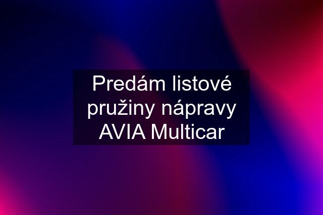 Predám listové pružiny nápravy AVIA Multicar