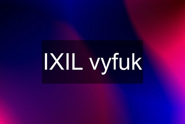 IXIL vyfuk